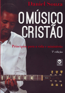 O músico Cristão - Princípios para a vida e ministério
